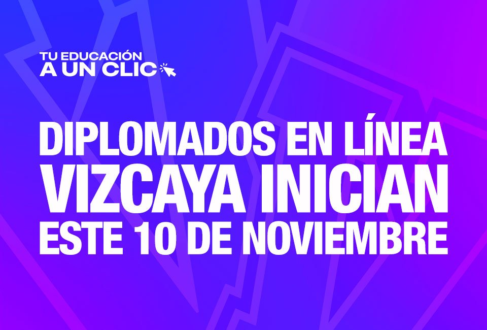 Anuncio sobre el inicio de los Diplomados en Línea de Vizcaya el 10 de noviembre. El eslogan es "Tu educación a un clic".